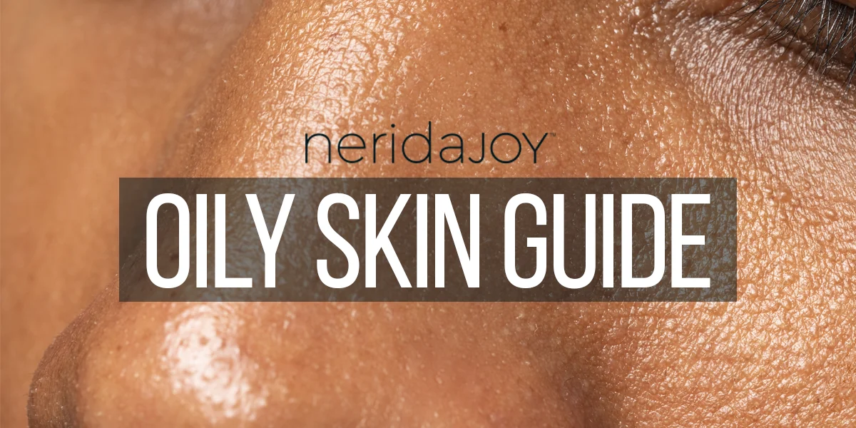 Oily Skin - Nerida's Comprehensive Guide